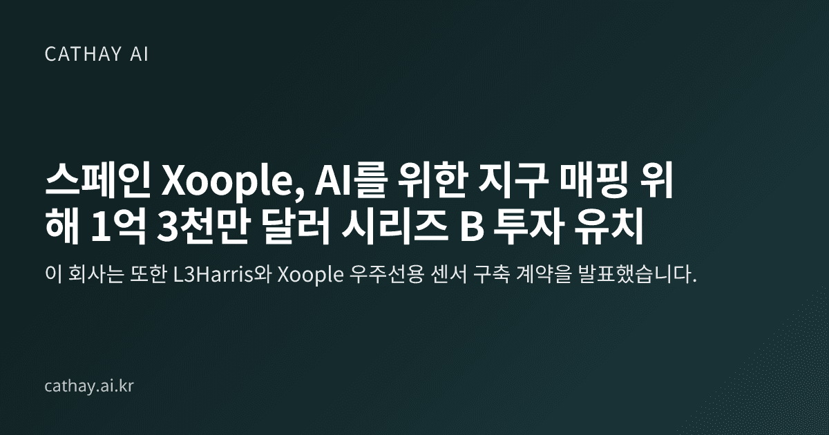스페인 Xoople, AI를 위한 지구 매핑 위해 1억 3천만 달러 시리즈 B 투자 유치