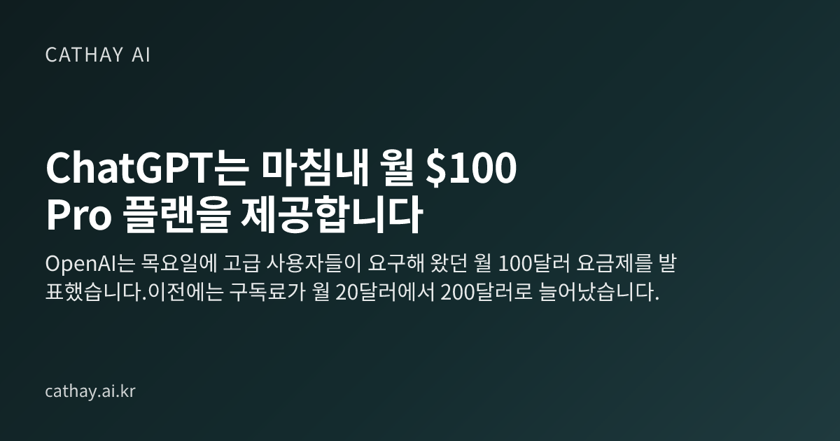 ChatGPT는 마침내 월 $100 Pro 플랜을 제공합니다