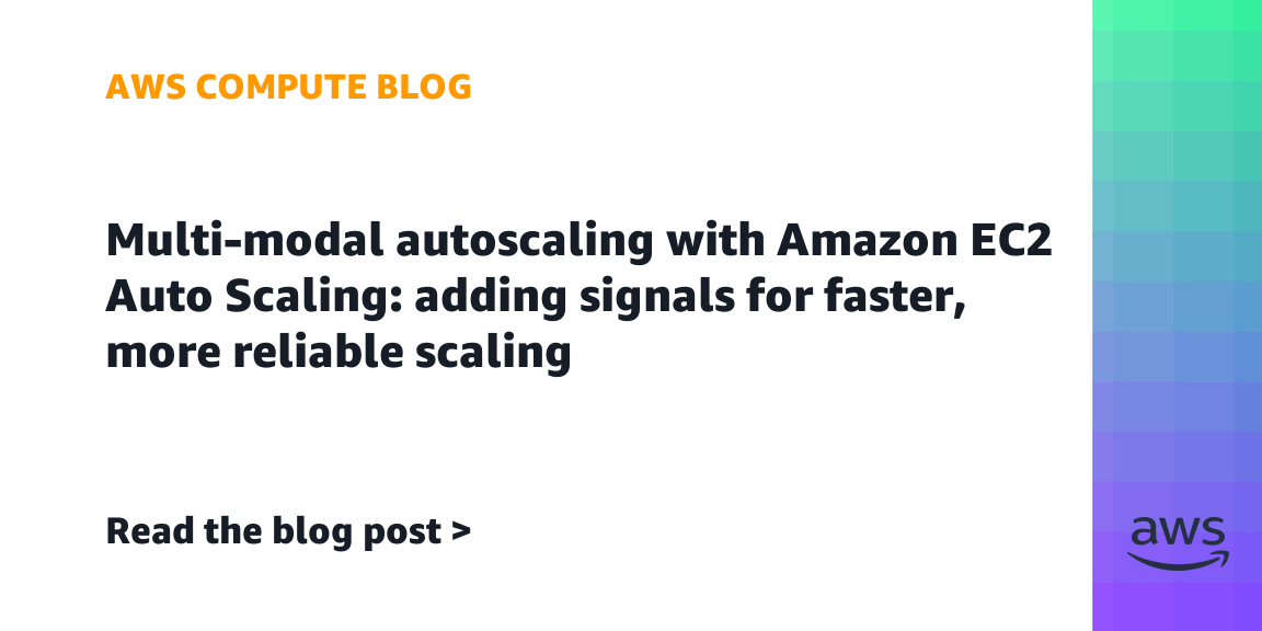 Multi-modal autoscaling with Amazon EC2 Auto Scaling: adding signals for faster, more reliable scaling